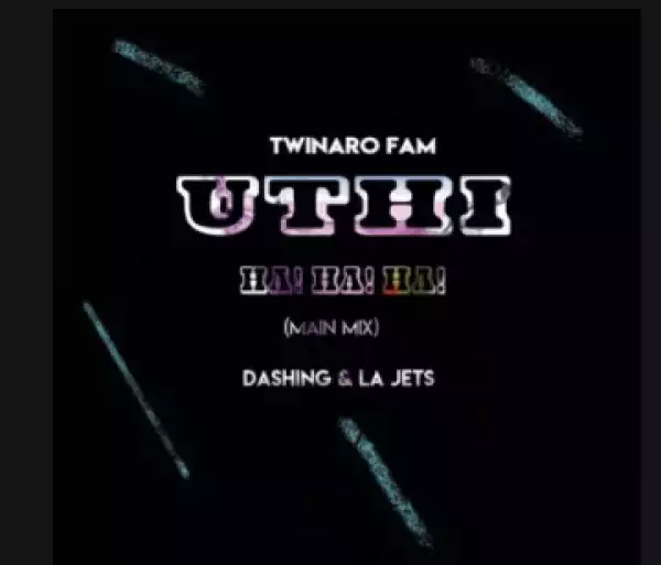 Twinaro Fam - Uthi Ha! Ha! (Main Mix) ft. Dashing & La Jets
